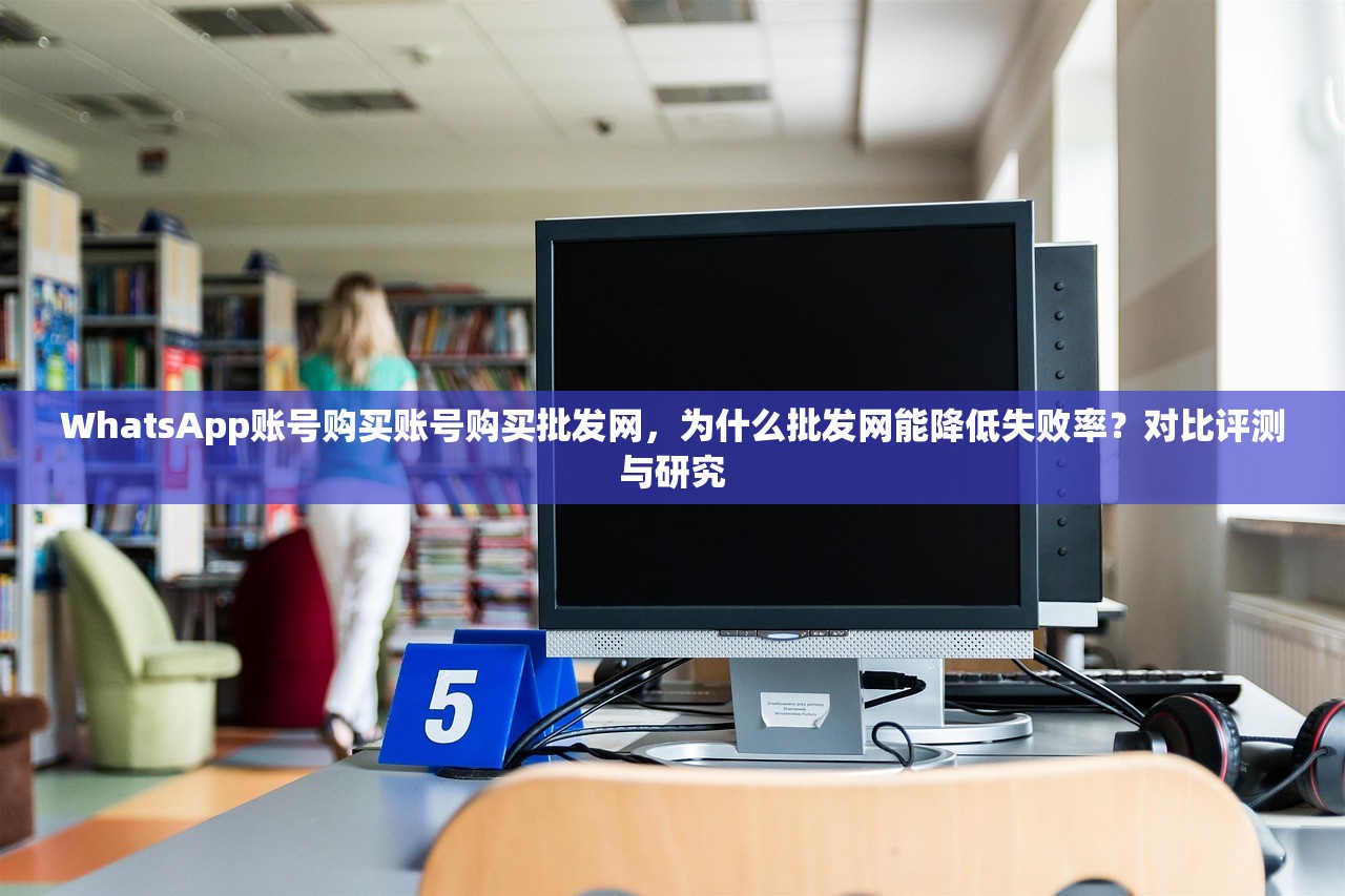 WhatsApp账号购买账号购买批发网，为什么批发网能降低失败率？对比评测与研究