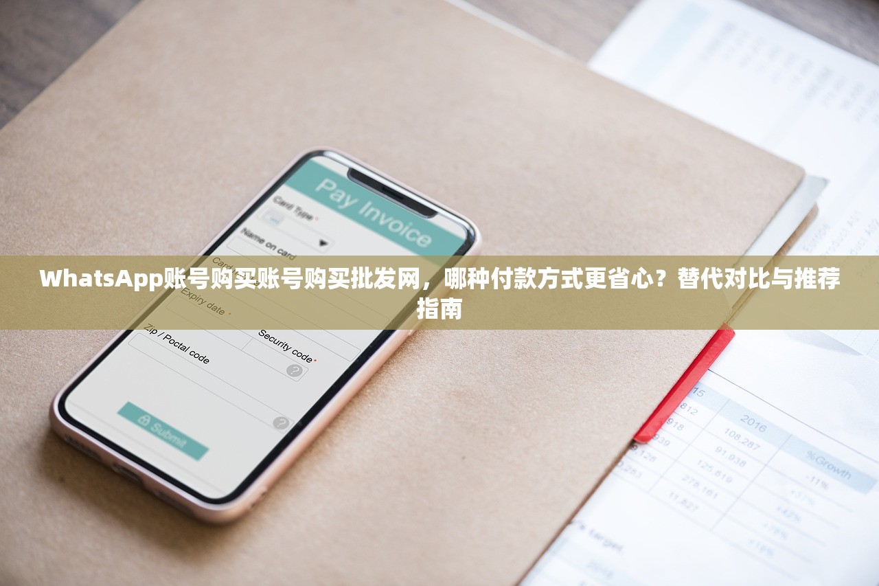 WhatsApp账号购买账号购买批发网，哪种付款方式更省心？替代对比与推荐指南