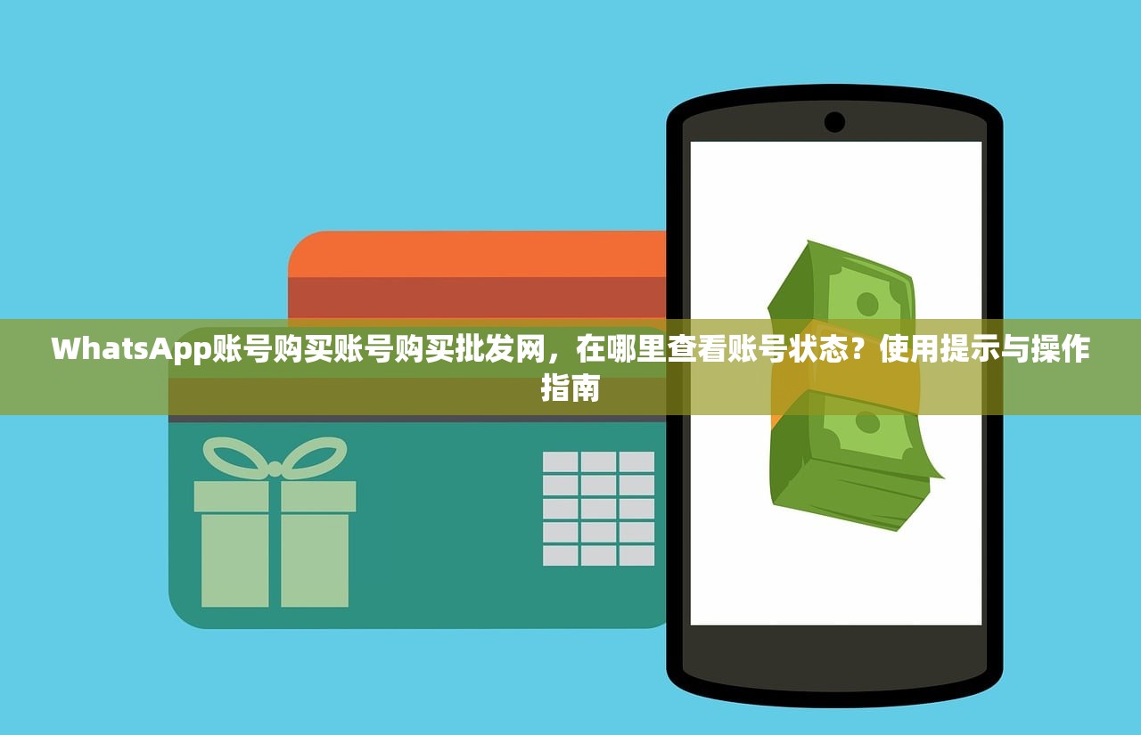 WhatsApp账号购买账号购买批发网,在哪里查看账号状态?使用提示与操作指南