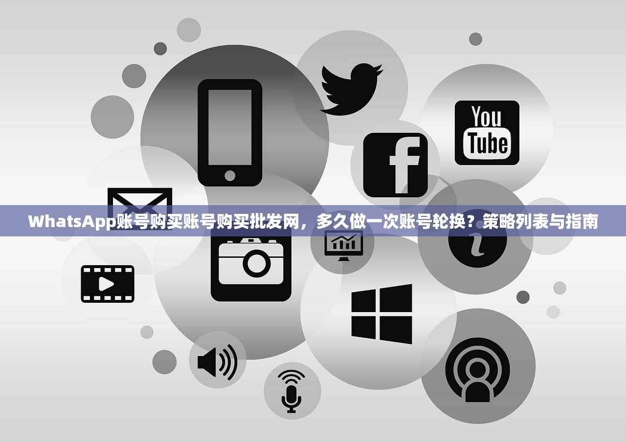 WhatsApp账号购买账号购买批发网,多久做一次账号轮换?策略列表与指南