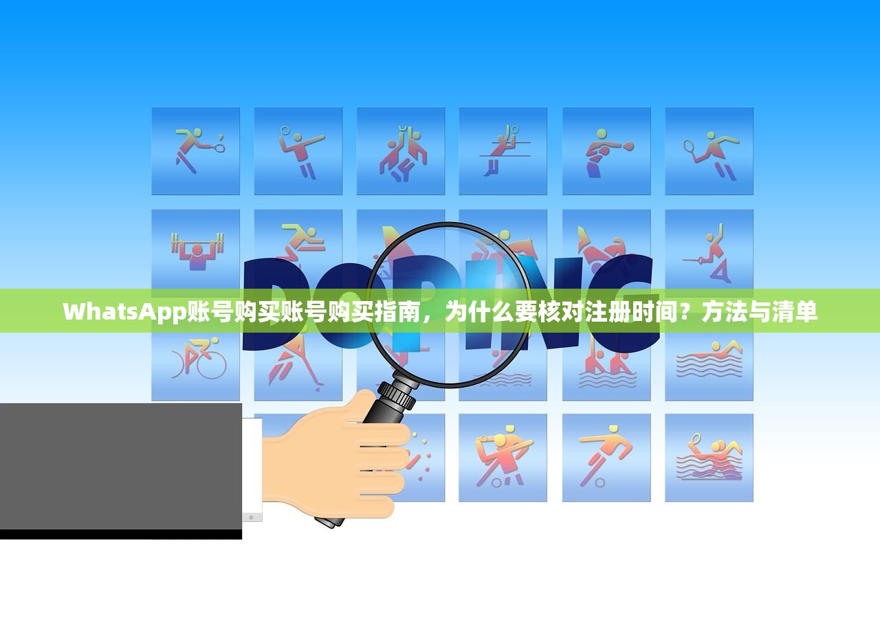 WhatsApp账号购买账号购买指南,为什么要核对注册时间?方法与清单