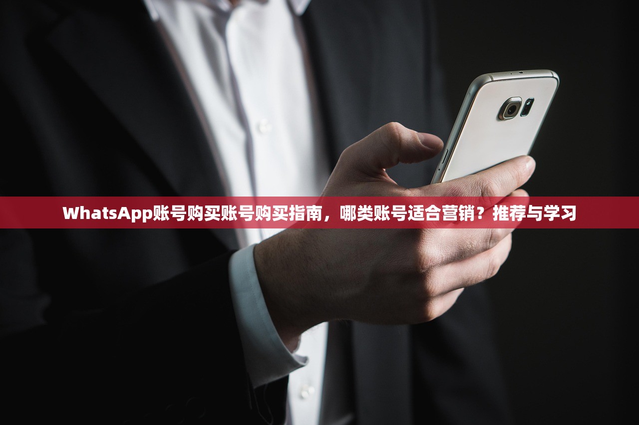 WhatsApp账号购买账号购买指南,哪类账号适合营销?推荐与学习