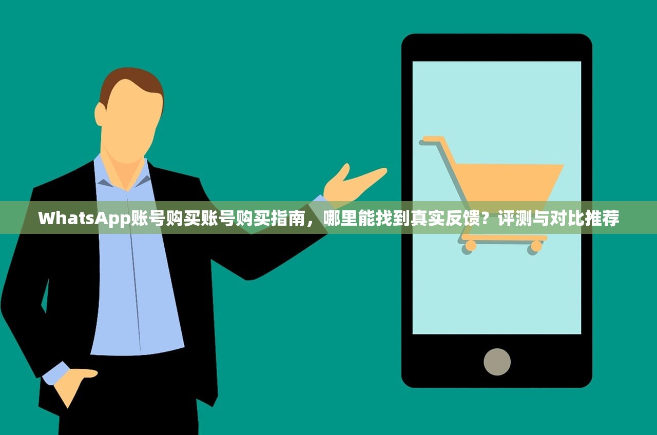 WhatsApp账号购买账号购买指南,哪里能找到真实反馈?评测与对比推荐