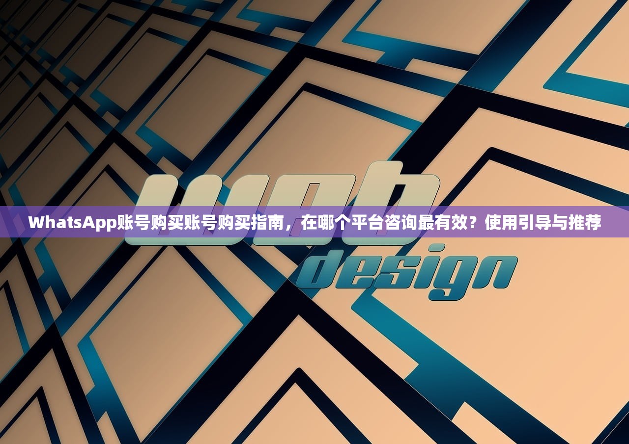 WhatsApp账号购买账号购买指南,在哪个平台咨询最有效?使用引导与推荐