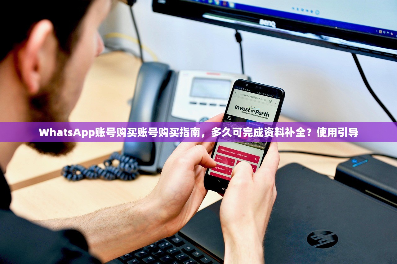 WhatsApp账号购买账号购买指南，多久可完成资料补全？使用引导