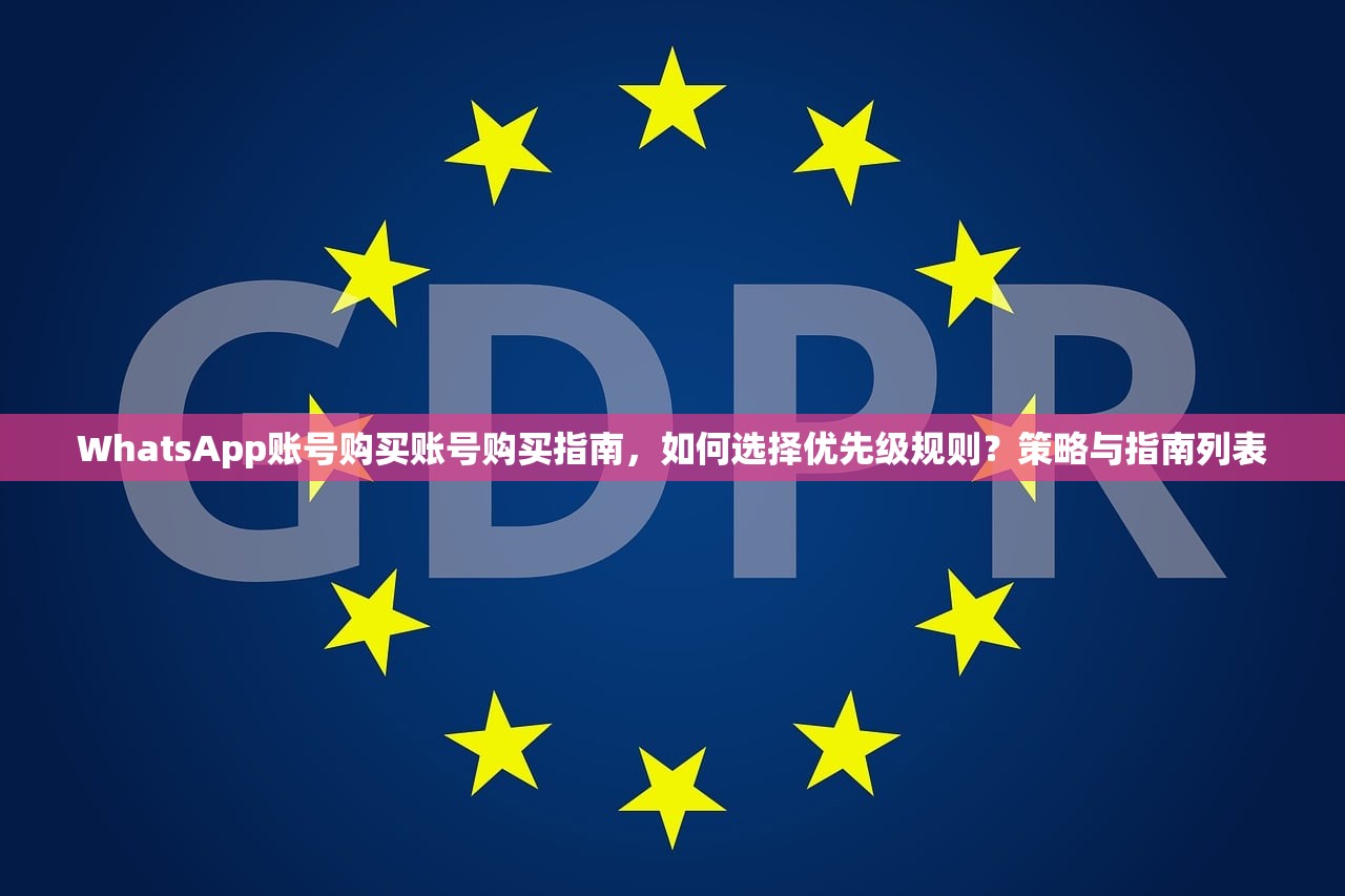 WhatsApp账号购买账号购买指南,如何选择优先级规则?策略与指南列表