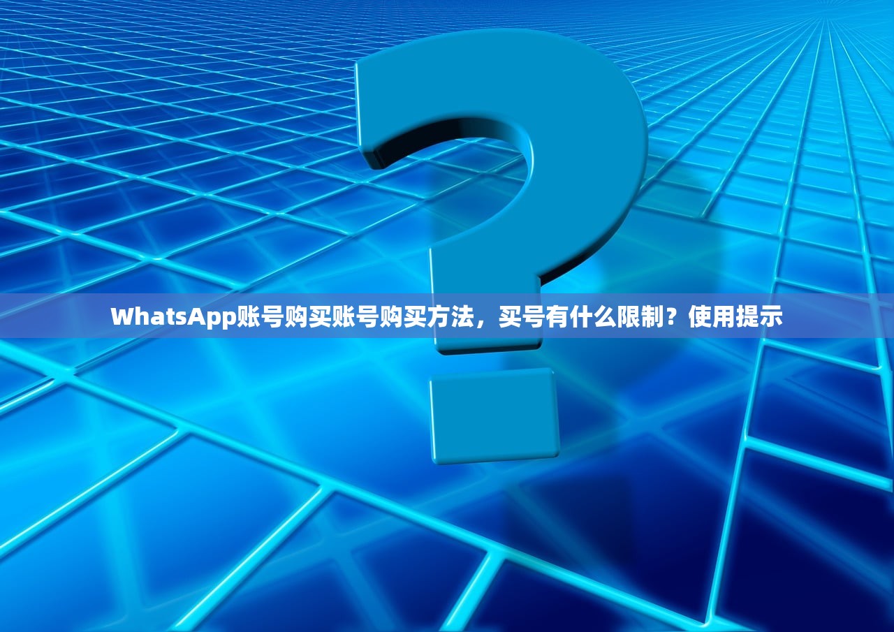 WhatsApp账号购买账号购买方法,买号有什么限制?使用提示