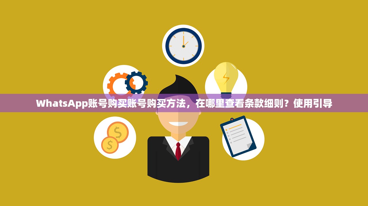 WhatsApp账号购买账号购买方法,在哪里查看条款细则?使用引导