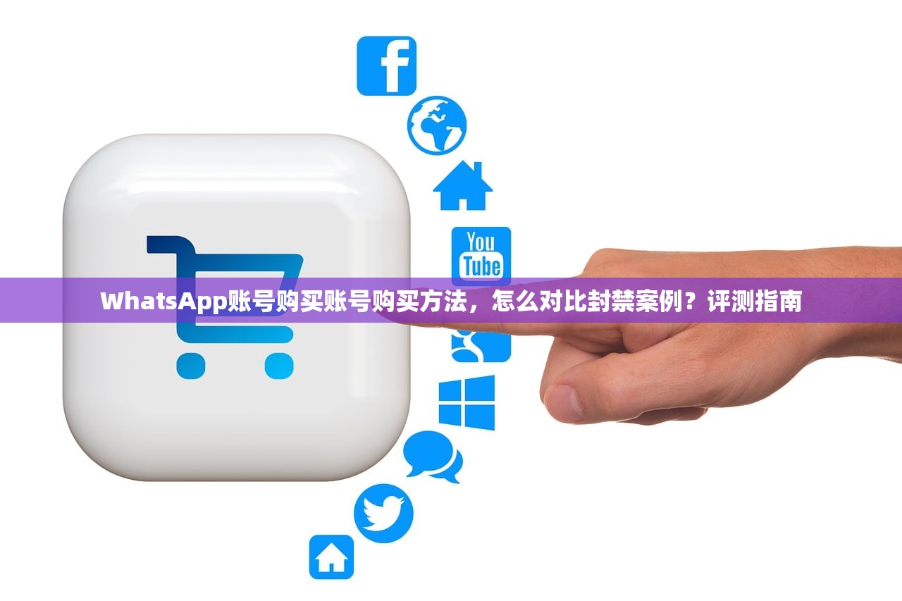 WhatsApp账号购买账号购买方法,怎么对比封禁案例?评测指南