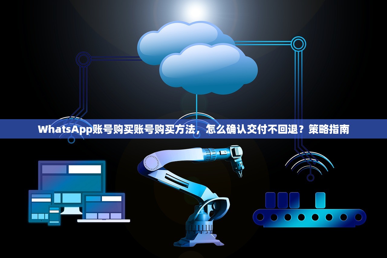 WhatsApp账号购买账号购买方法,怎么确认交付不回退?策略指南