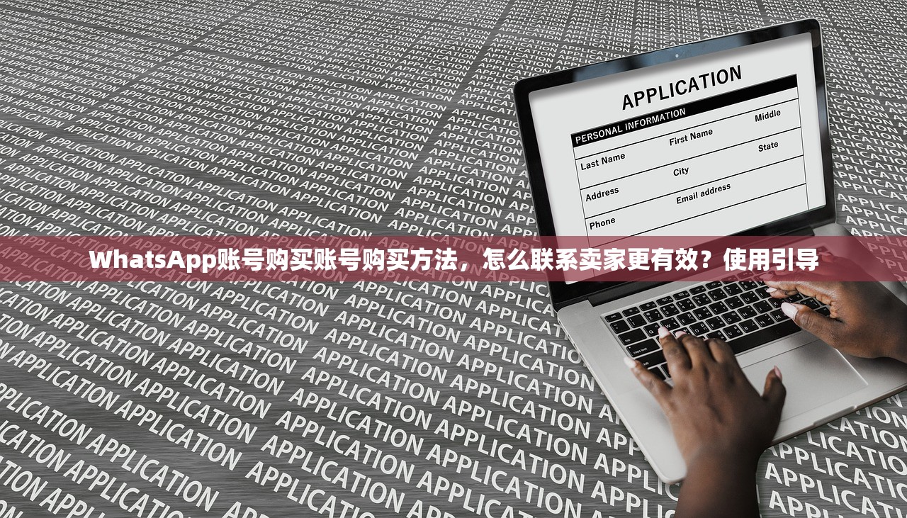 WhatsApp账号购买账号购买方法，怎么联系卖家更有效？使用引导