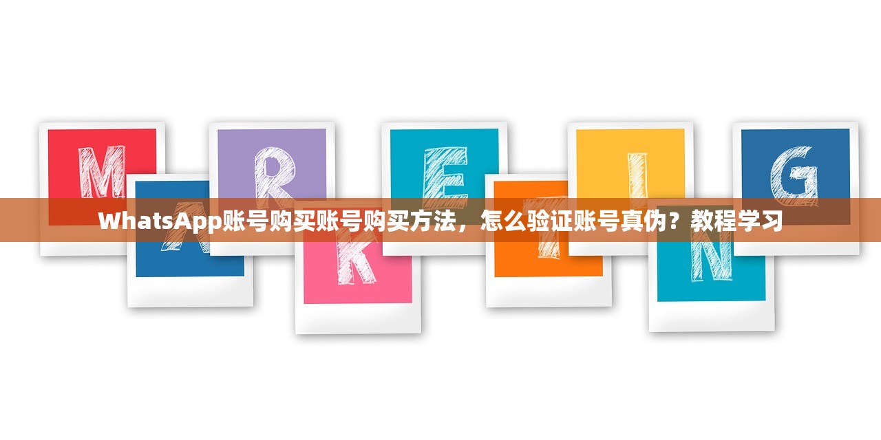 WhatsApp账号购买账号购买方法,怎么验证账号真伪?教程学习
