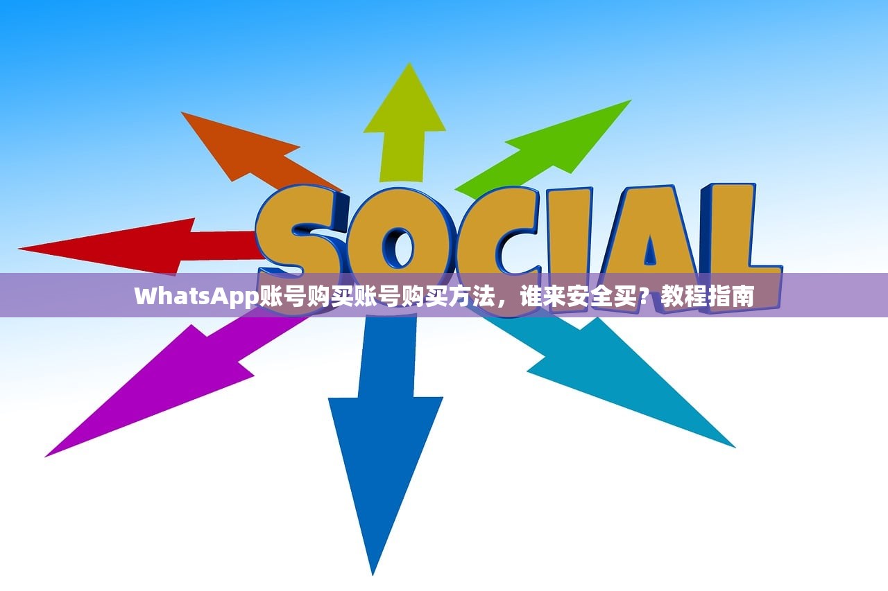 WhatsApp账号购买账号购买方法,谁来安全买?教程指南
