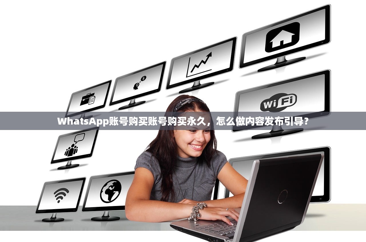 WhatsApp账号购买账号购买永久,怎么做内容发布引导?