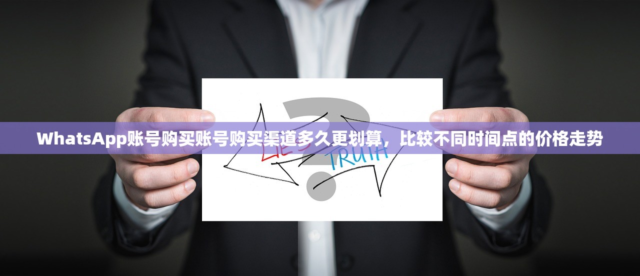 WhatsApp账号购买账号购买渠道多久更划算,比较不同时间点的价格走势