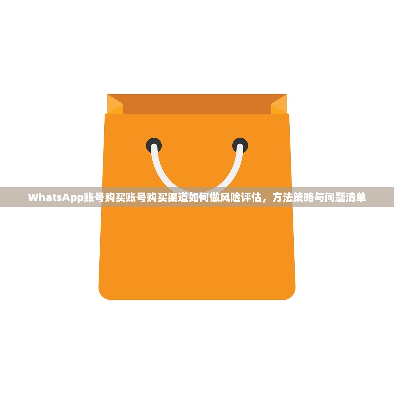 WhatsApp账号购买账号购买渠道如何做风险评估,方法策略与问题清单