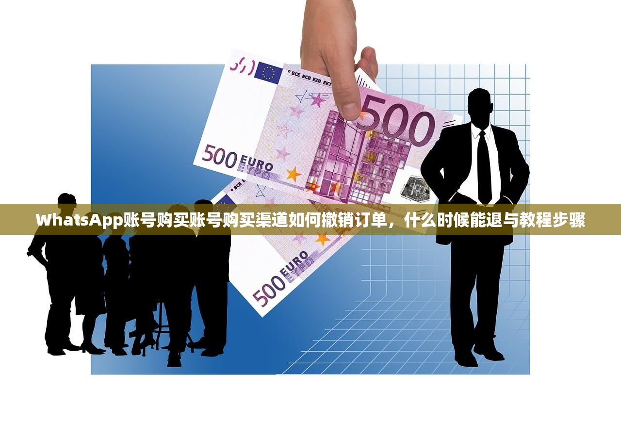 WhatsApp账号购买账号购买渠道如何撤销订单,什么时候能退与教程步骤