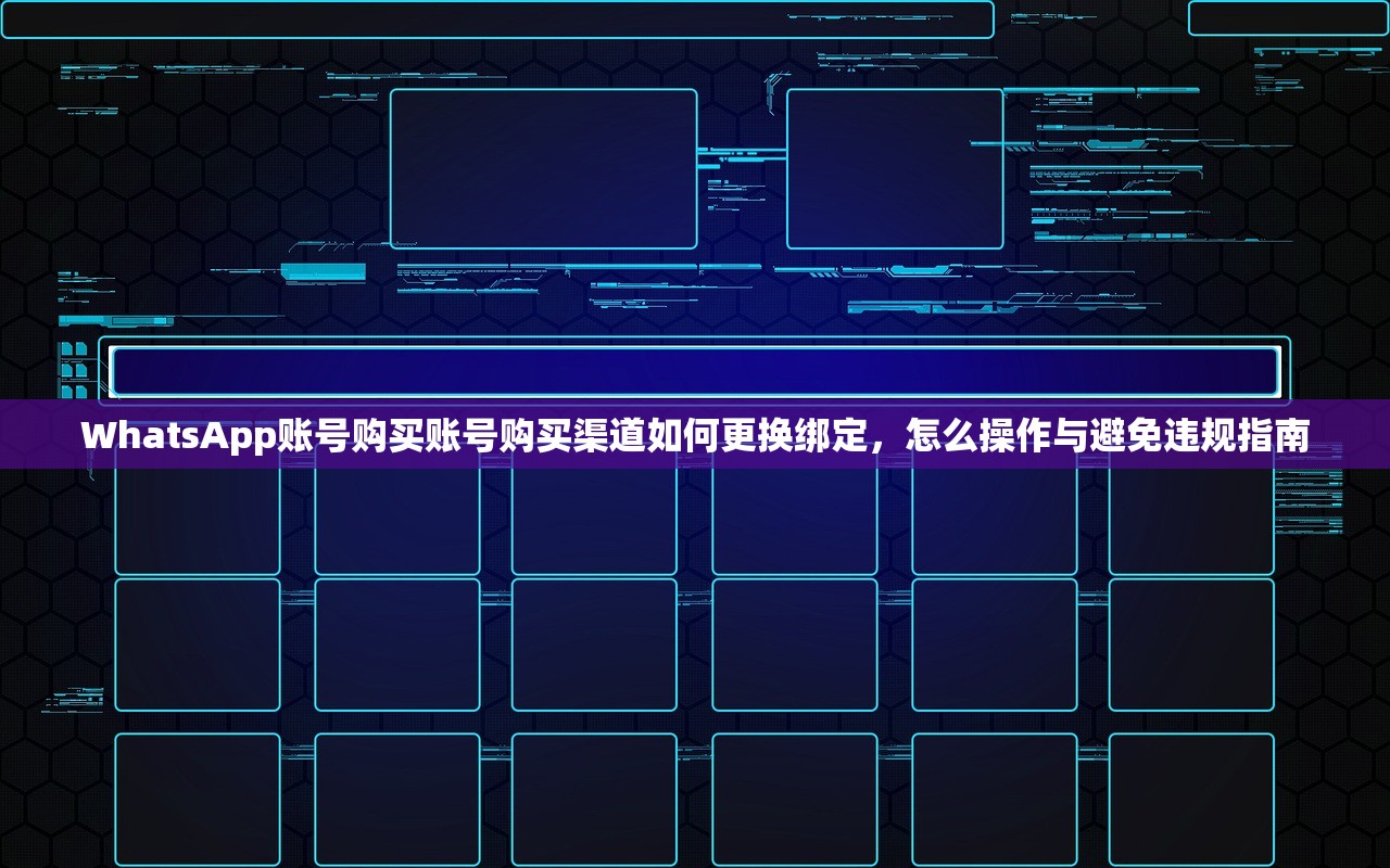 WhatsApp账号购买账号购买渠道如何更换绑定,怎么操作与避免违规指南