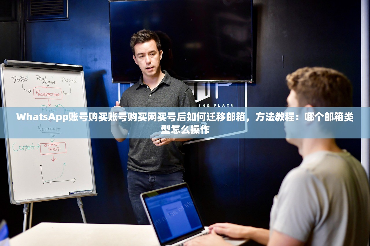 WhatsApp账号购买账号购买网买号后如何迁移邮箱,方法教程:哪个邮箱类型怎么操作