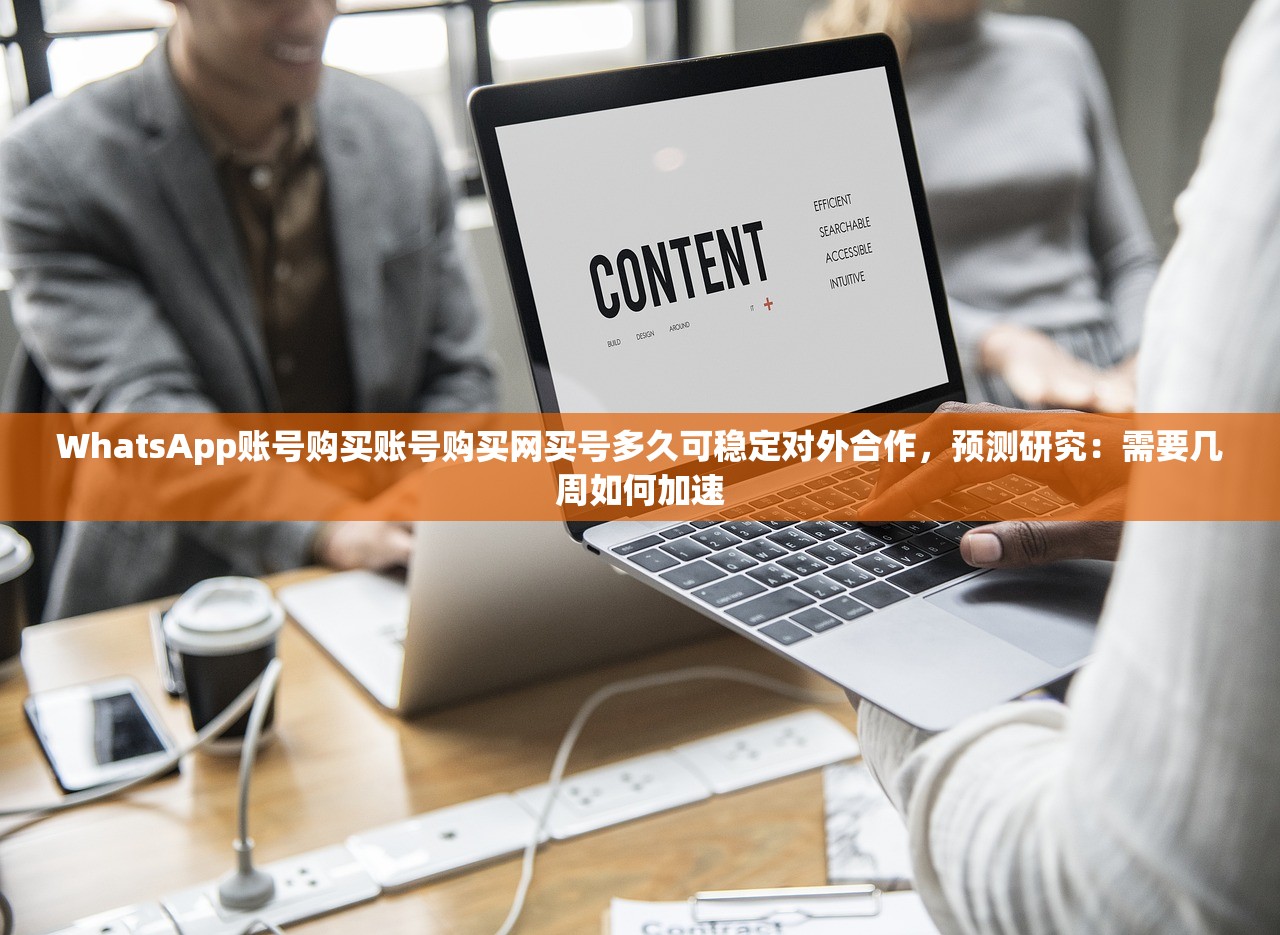 WhatsApp账号购买账号购买网买号多久可稳定对外合作,预测研究:需要几周如何加速