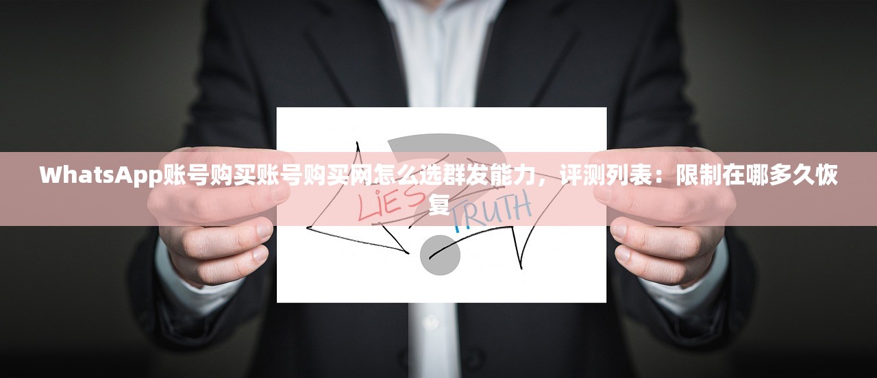 WhatsApp账号购买账号购买网怎么选群发能力,评测列表:限制在哪多久恢复