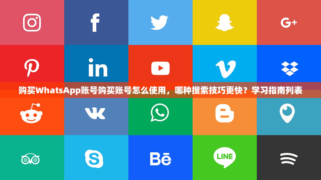 购买WhatsApp账号购买账号怎么使用，哪种搜索技巧更快？学习指南列表
