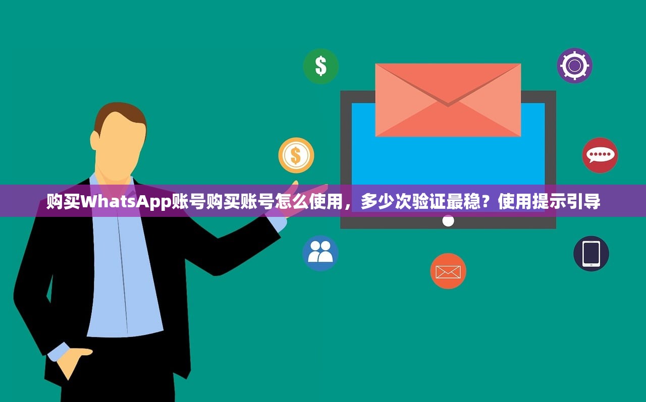 购买WhatsApp账号购买账号怎么使用，多少次验证最稳？使用提示引导