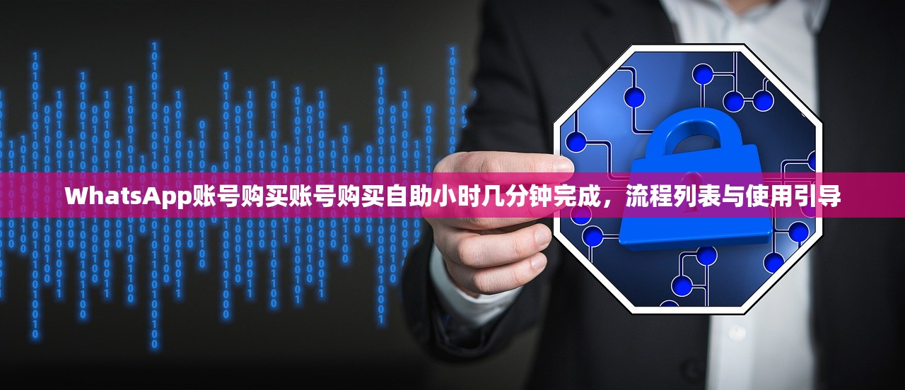 WhatsApp账号购买账号购买自助小时几分钟完成,流程列表与使用引导